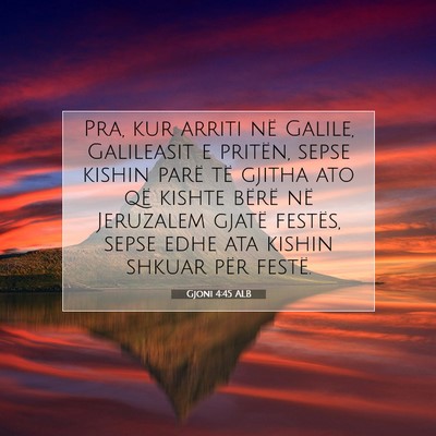 Picture 07 - Gjoni 4:45 ALB - Pra, kur arriti në Galile, Galileasit e pritën, - Bible Verse Picture