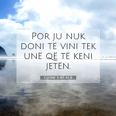 Picture 07 - Gjoni 5:40 ALB - Por ju nuk doni të vini tek unë që të keni - Bible Verse Picture