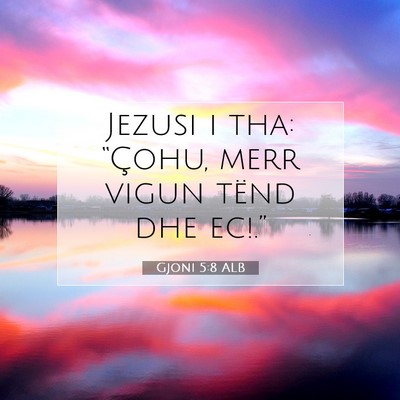 Picture 07 - Gjoni 5:8 ALB - Jezusi i tha: “Çohu, merr vigun tënd dhe - Bible Verse Picture