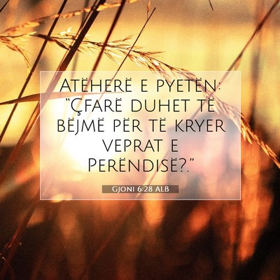 Picture 07 - Gjoni 6:28 ALB - Atëherë e pyetën: “Çfarë duhet të bëjmë - Bible Verse Picture
