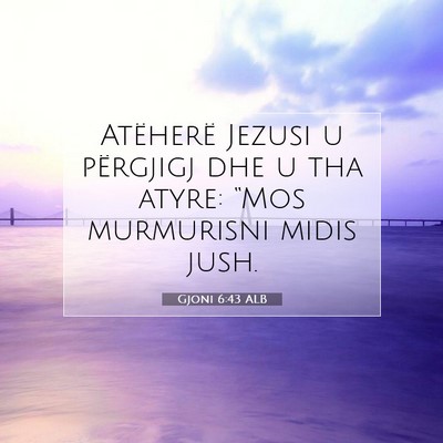 Picture 07 - Gjoni 6:43 ALB - Atëherë Jezusi u përgjigj dhe u tha atyre: - Bible Verse Picture