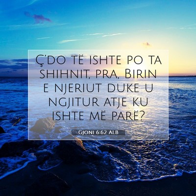 Picture 07 - Gjoni 6:62 ALB - Ç’do të ishte po ta shihnit, pra, Birin e - Bible Verse Picture
