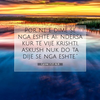 Picture 07 - Gjoni 7:27 ALB - Por ne e dimë se nga është ai; ndërsa kur të - Bible Verse Picture