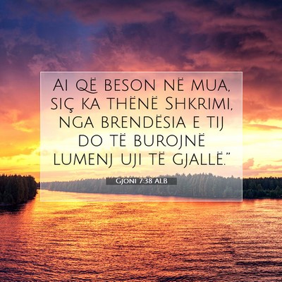 Picture 07 - Gjoni 7:38 ALB - Ai që beson në mua, siç ka thënë Shkrimi, - Bible Verse Picture