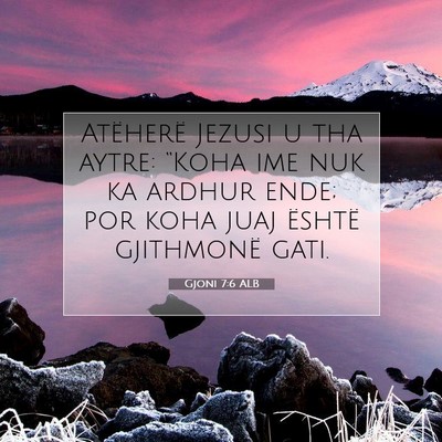 Picture 07 - Gjoni 7:6 ALB - Atëherë Jezusi u tha aytre: “Koha ime nuk ka - Bible Verse Picture