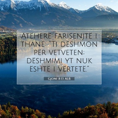 Picture 07 - Gjoni 8:13 ALB - Atëherë farisenjtë i thanë: “Ti dëshmon - Bible Verse Picture