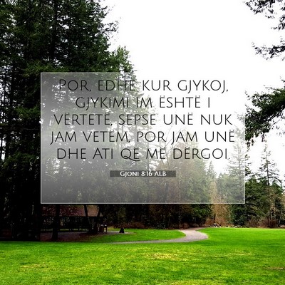 Picture 07 - Gjoni 8:16 ALB - Por, edhe kur gjykoj, gjykimi im është i - Bible Verse Picture