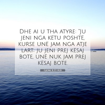 Picture 07 - Gjoni 8:23 ALB - Dhe ai u tha atyre: “Ju jeni nga këtu poshtë, - Bible Verse Picture