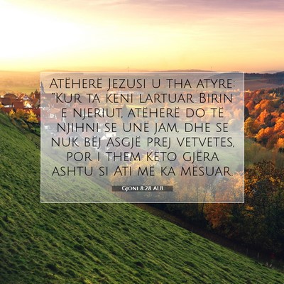 Picture 07 - Gjoni 8:28 ALB - Atëherë Jezusi u tha atyre: “Kur ta keni - Bible Verse Picture
