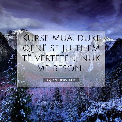 Picture 07 - Gjoni 8:45 ALB - Kurse mua, duke qenë se ju them të vërtetën, - Bible Verse Picture