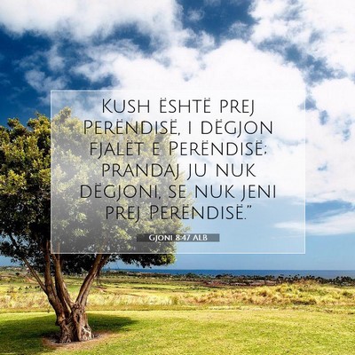 Picture 07 - Gjoni 8:47 ALB - Kush është prej Perëndisë, i dëgjon fjalët - Bible Verse Picture