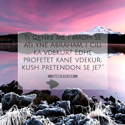 Picture 07 - Gjoni 8:53 ALB - Ti qenke më i madh se ati ynë Abraham, i cili - Bible Verse Picture