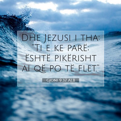 Picture 07 - Gjoni 9:37 ALB - Dhe Jezusi i tha: “Ti e ke parë; është - Bible Verse Picture