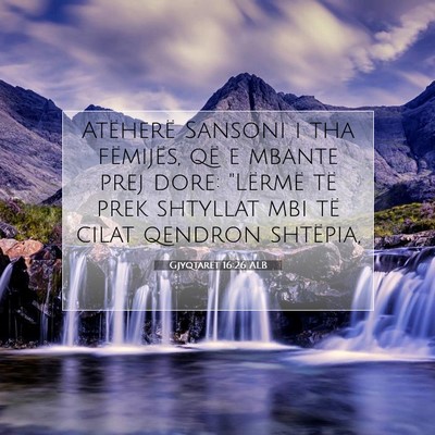 Picture 07 - Gjyqtarët 16:26 ALB - Atëherë Sansoni i tha fëmijës, që e mbante - Bible Verse Picture