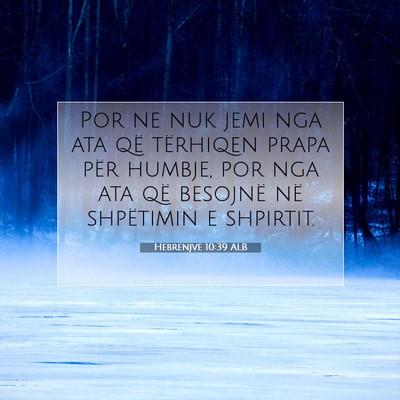 Picture 07 - Hebrenjve 10:39 ALB - Por ne nuk jemi nga ata që tërhiqen prapa për - Bible Verse Picture