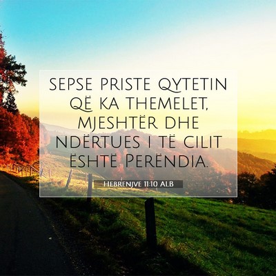 Picture 07 - Hebrenjve 11:10 ALB - sepse priste qytetin që ka themelet, mjeshtër - Bible Verse Picture
