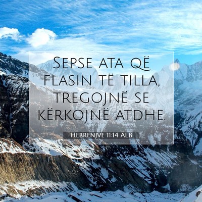 Picture 07 - Hebrenjve 11:14 ALB - Sepse ata që flasin të tilla, tregojnë se - Bible Verse Picture