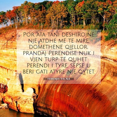 Picture 07 - Hebrenjve 11:16 ALB - Por ata tani dëshirojnë një atdhe më të - Bible Verse Picture