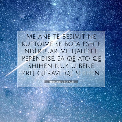 Picture 07 - Hebrenjve 11:3 ALB - Me anë të besimit ne kuptojmë se bota është - Bible Verse Picture
