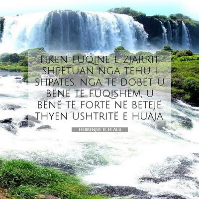 Picture 07 - Hebrenjve 11:34 ALB - fikën fuqinë e zjarrit, shpëtuan nga tehu i - Bible Verse Picture