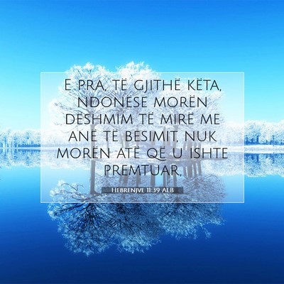Picture 07 - Hebrenjve 11:39 ALB - E pra, të gjithë këta, ndonëse morën - Bible Verse Picture