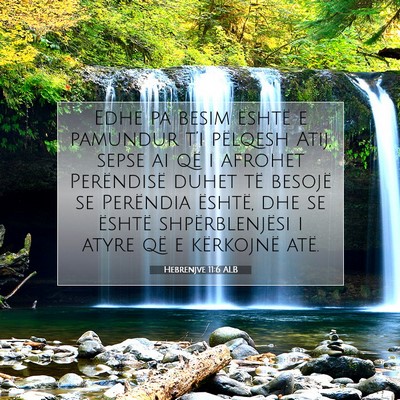 Picture 07 - Hebrenjve 11:6 ALB - Edhe pa besim është e pamundur t’i pëlqesh - Bible Verse Picture
