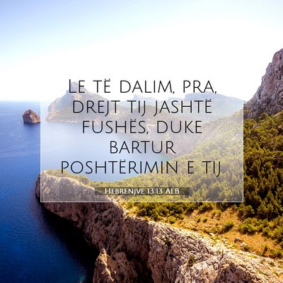 Picture 07 - Hebrenjve 13:13 ALB - Le të dalim, pra, drejt tij jashtë fushës, - Bible Verse Picture