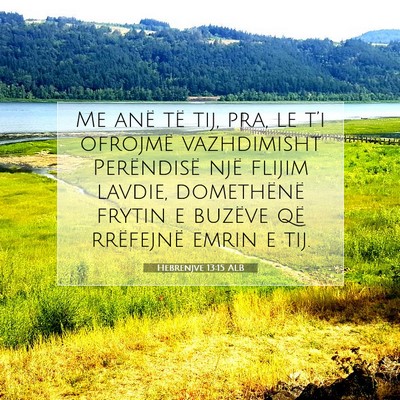 Picture 07 - Hebrenjve 13:15 ALB - Me anë të tij, pra, le t’i ofrojmë - Bible Verse Picture