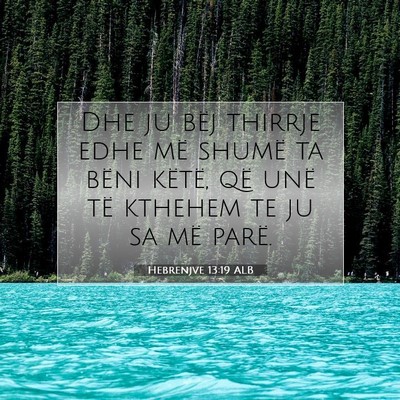 Picture 07 - Hebrenjve 13:19 ALB - Dhe ju bëj thirrje edhe më shumë ta bëni - Bible Verse Picture