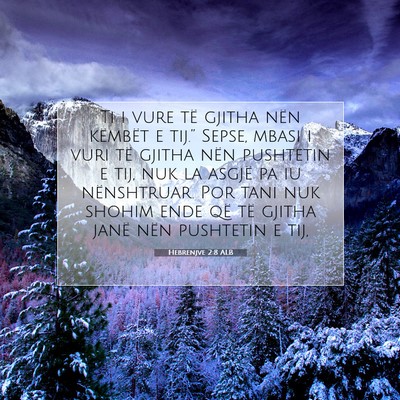 Picture 07 - Hebrenjve 2:8 ALB - Ti i vure të gjitha nën këmbët e tij.” - Bible Verse Picture
