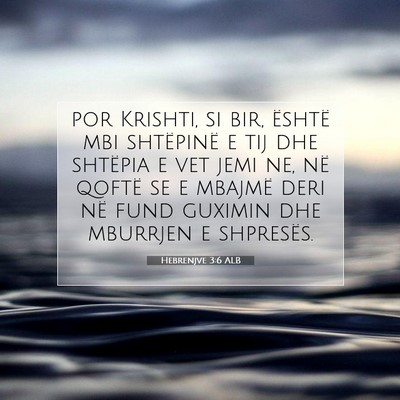 Picture 07 - Hebrenjve 3:6 ALB - por Krishti, si bir, është mbi shtëpinë e tij - Bible Verse Picture