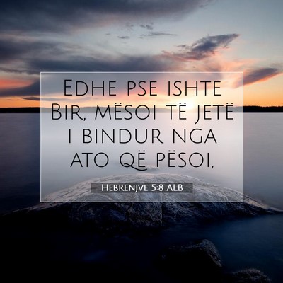 Picture 07 - Hebrenjve 5:8 ALB - Edhe pse ishte Bir, mësoi të jetë i bindur nga - Bible Verse Picture