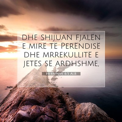 Picture 07 - Hebrenjve 6:5 ALB - dhe shijuan fjalën e mirë të Perëndisë dhe - Bible Verse Picture