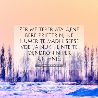 Picture 07 - Hebrenjve 7:23 ALB - Për më tepër ata qenë bërë priftërinj në - Bible Verse Picture