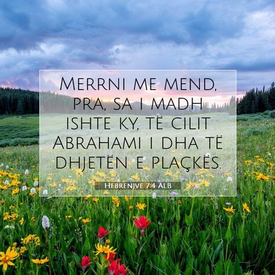 Picture 07 - Hebrenjve 7:4 ALB - Merrni me mend, pra, sa i madh ishte ky, të - Bible Verse Picture