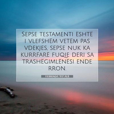 Picture 07 - Hebrenjve 9:17 ALB - Sepse testamenti është i vlefshëm vetëm pas - Bible Verse Picture