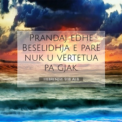 Picture 07 - Hebrenjve 9:18 ALB - Prandaj edhe Besëlidhja e parë nuk u vërtetua - Bible Verse Picture