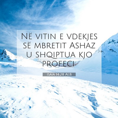 Picture 07 - Isaia 14:28 ALB - Në vitin e vdekjes së mbretit Ashaz u shqiptua - Bible Verse Picture