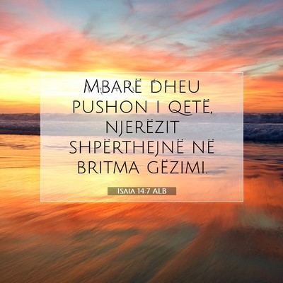 Picture 07 - Isaia 14:7 ALB - Mbarë dheu pushon i qetë, njerëzit - Bible Verse Picture