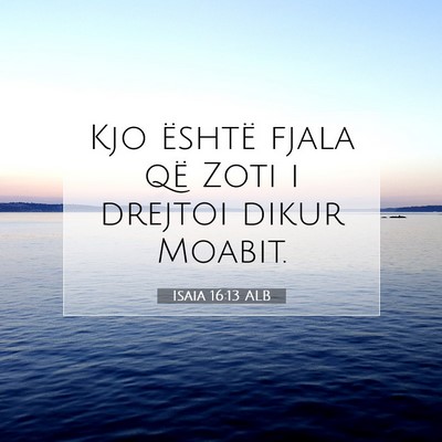 Picture 07 - Isaia 16:13 ALB - Kjo është fjala që Zoti i drejtoi dikur - Bible Verse Picture