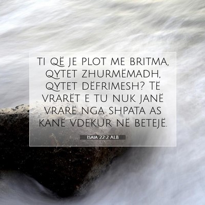 Picture 07 - Isaia 22:2 ALB - ti që je plot me britma, qytet zhurmëmadh, - Bible Verse Picture