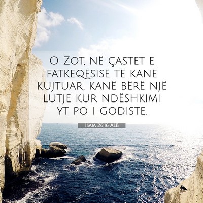 Picture 07 - Isaia 26:16 ALB - O Zot, në çastet e fatkeqësisë të kanë - Bible Verse Picture