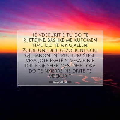 Picture 07 - Isaia 26:19 ALB - Të vdekurit e tu do të rijetojnë, bashkë me - Bible Verse Picture