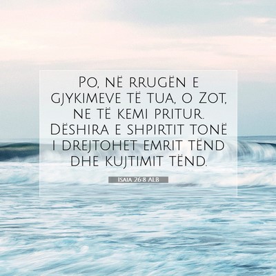 Picture 07 - Isaia 26:8 ALB - Po, në rrugën e gjykimeve të tua, o Zot, ne - Bible Verse Picture