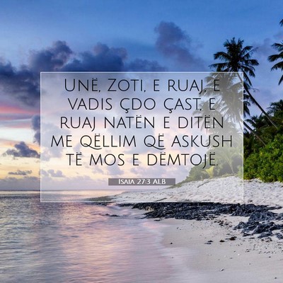 Picture 07 - Isaia 27:3 ALB - Unë, Zoti, e ruaj, e vadis çdo çast, e ruaj - Bible Verse Picture