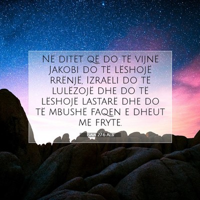 Picture 07 - Isaia 27:6 ALB - Në ditët që do të vijnë Jakobi do të - Bible Verse Picture