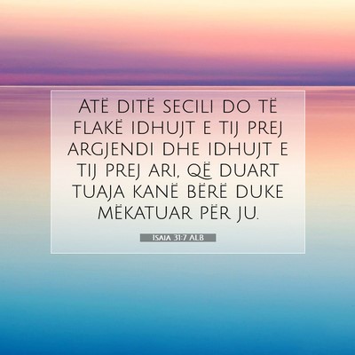 Picture 07 - Isaia 31:7 ALB - Atë ditë secili do të flakë idhujt e tij prej - Bible Verse Picture