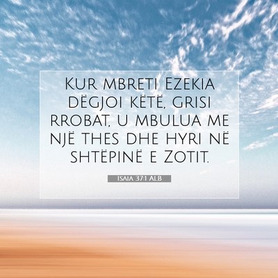 Picture 07 - Isaia 37:1 ALB - Kur mbreti Ezekia dëgjoi këtë, grisi rrobat, u - Bible Verse Picture