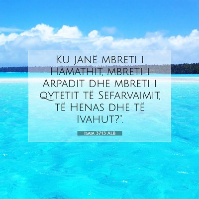 Picture 07 - Isaia 37:13 ALB - Ku janë mbreti i Hamathit, mbreti i Arpadit dhe - Bible Verse Picture