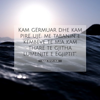 Picture 07 - Isaia 37:25 ALB - Kam gërmuar dhe kam pirë ujë; me tabanin e - Bible Verse Picture